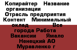 Копирайтер › Название организации ­ Neo sites › Отрасль предприятия ­ Контент › Минимальный оклад ­ 18 000 - Все города Работа » Вакансии   . Ямало-Ненецкий АО,Муравленко г.